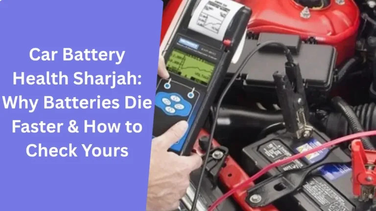 Car Battery Health Sharjah_ Why Batteries Die Faster & How to Check Yours