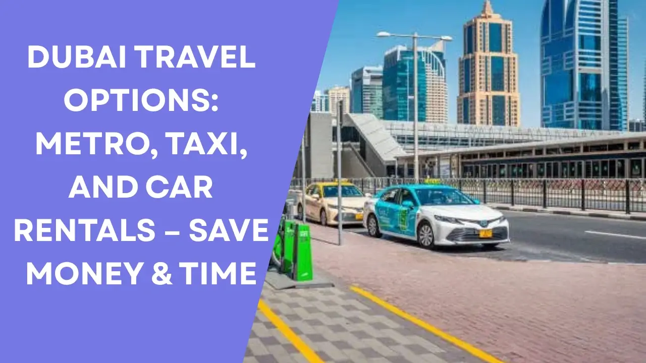 Dubai Travel Options_ Metro, Taxi, and Car Rentals – Save Money & Time
