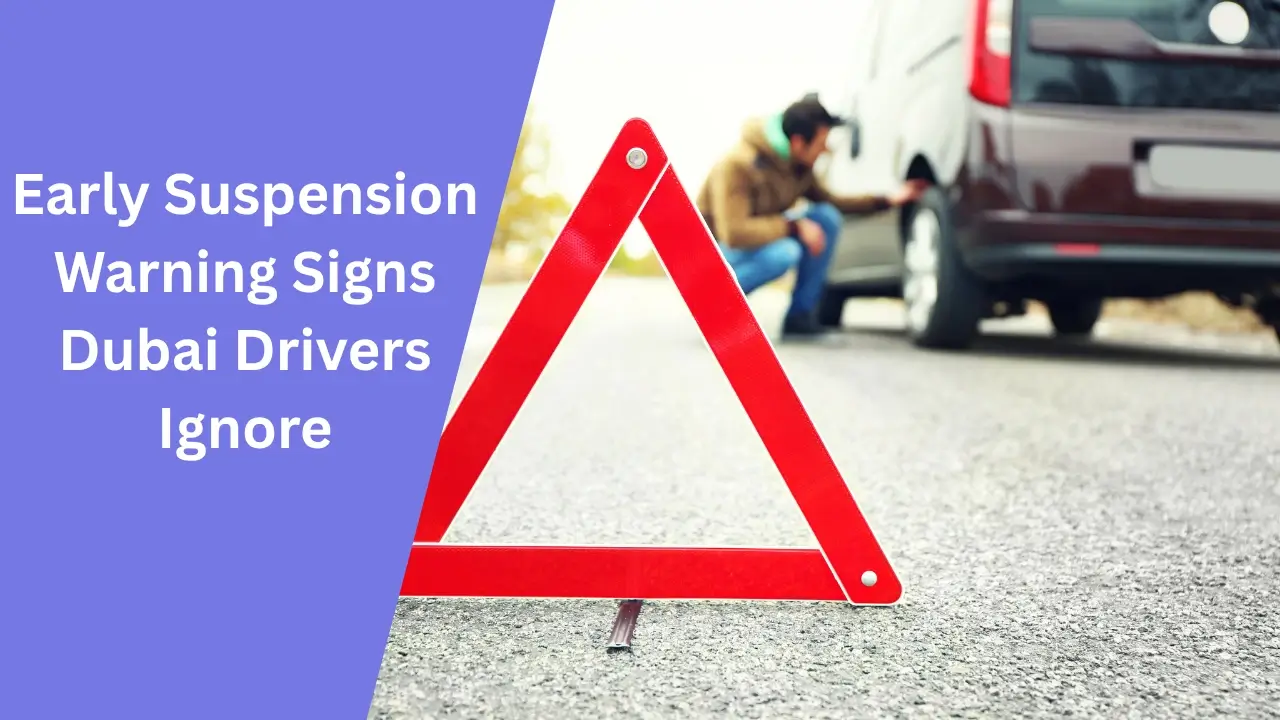 Early Suspension Warning Signs Dubai Drivers Ignore