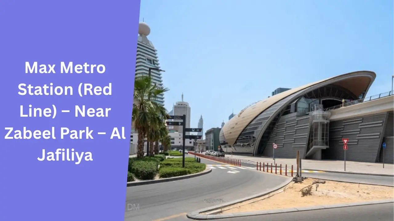 Max Metro Station (Red Line) – Near Zabeel Park – Al Jafiliya