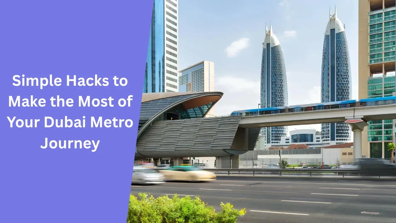 Simple Hacks to Make the Most of Your Dubai Metro Journey