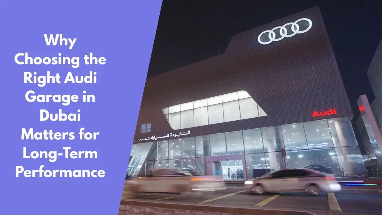 Why Choosing the Right Audi Garage in Dubai